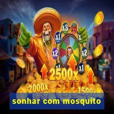 sonhar com mosquito